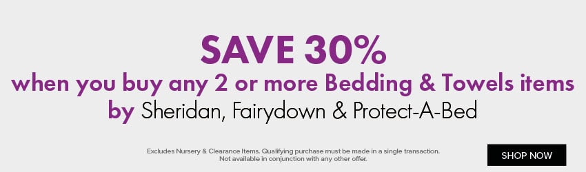 SAVE 30% when you buy any 2 or more Bedding & Towels items by Sheridan, Fairydown & Protect-A-Bed