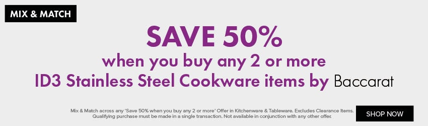 SAVE 50% when you buy any 2 or more ID3 Stainless Steel Cookware items by Baccarat