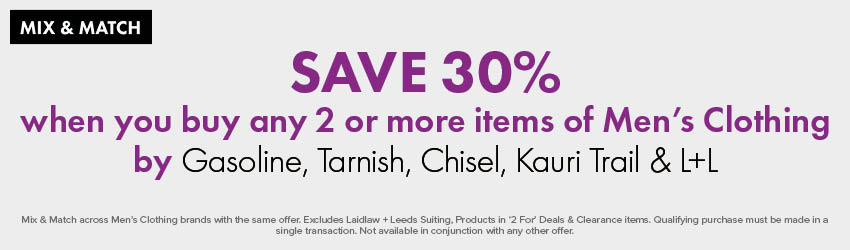 Save 30% when you buy any 2 or more items of Men's Clothing by Gasoline, Tarnish, Chisel, Kauri Trail & L+L