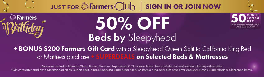 50% OFF Beds by Sleepyhead + BONUS $200 Farmers Gift Card with a Sleepyhead Queen Split to California King Bed or Mattress purchase + SUPERDEALS on Selected Beds & Mattresses
