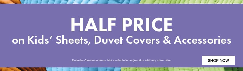 HALF PRICE on Kids’ Sheets, Duvet Covers & Accessories