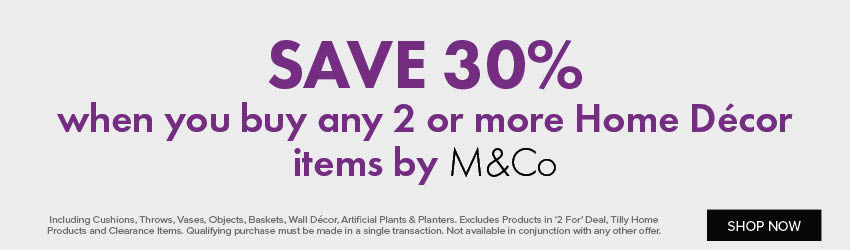 SAVE 30% when you buy any 2 or more Home Décor items by M&Co