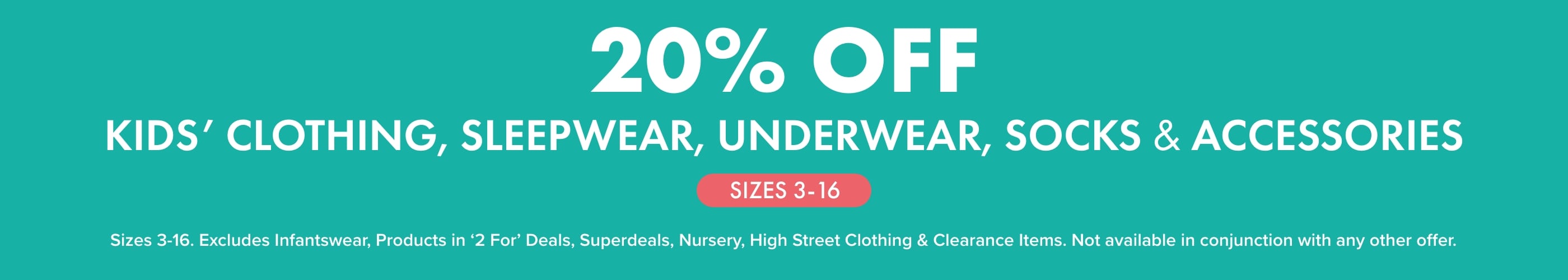 20 % OFF Kids' Clothing, Sleepwear, Underwear, Socks & Accessories