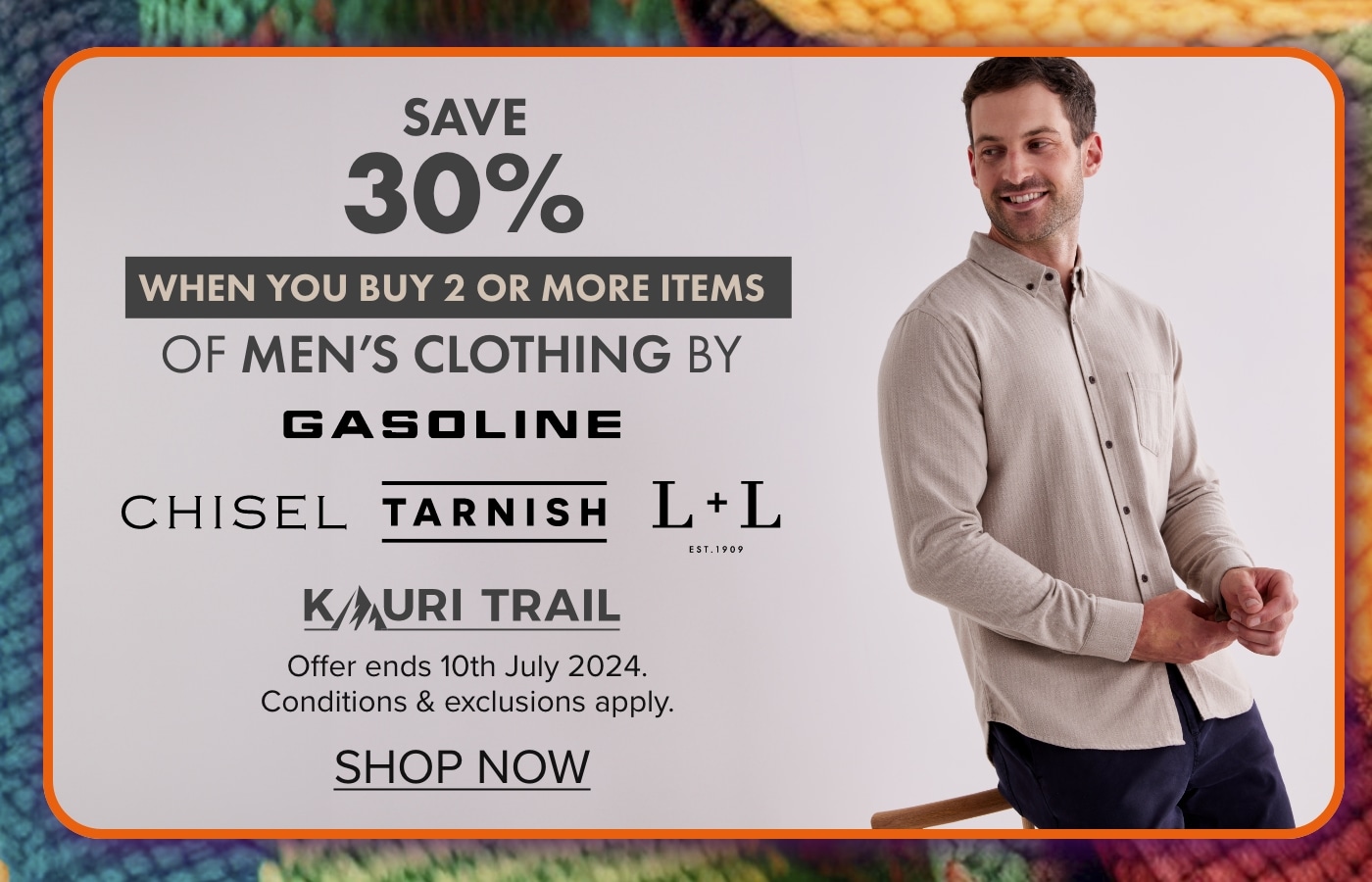  Save 30% when you buy any 2 or more items of Men's Clothing by Gasoline, Tarnish, Chisel, Kauri Trail & L+L