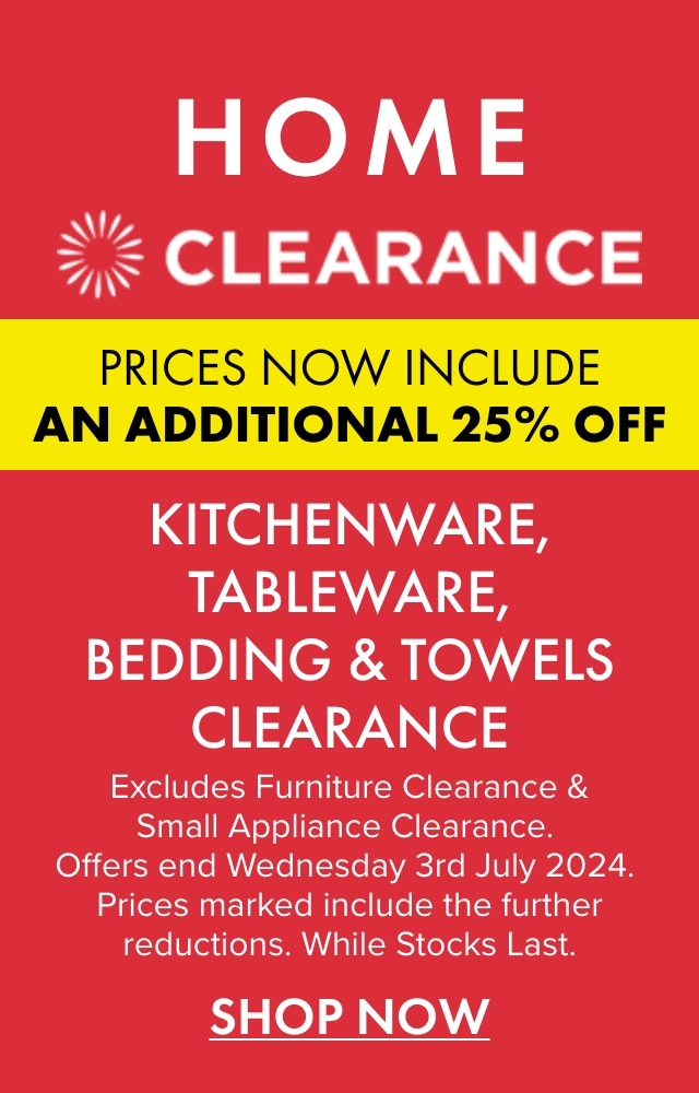 Prices now include an additional 25% OFF Kitchenware, Tableware, Bedding & Towels Clearance